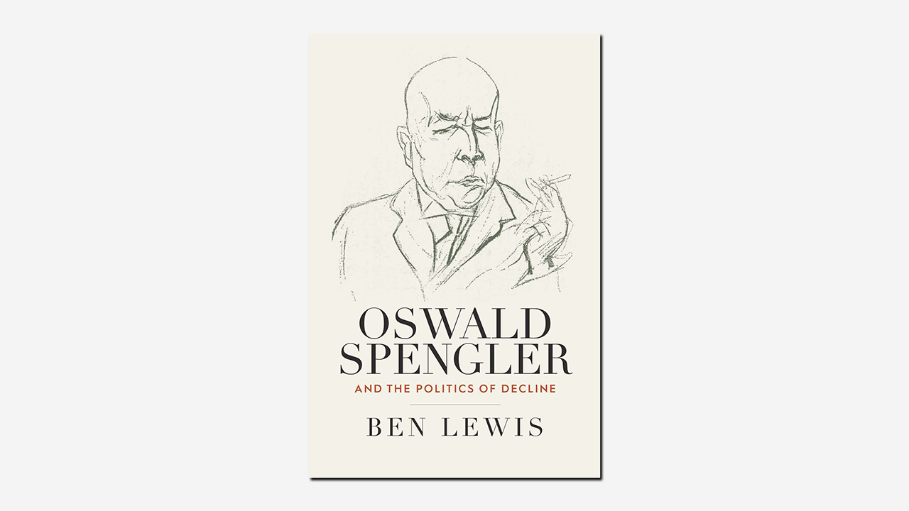 Oswald Spengler and the Politics of Decline by Ben Lewis | Book review