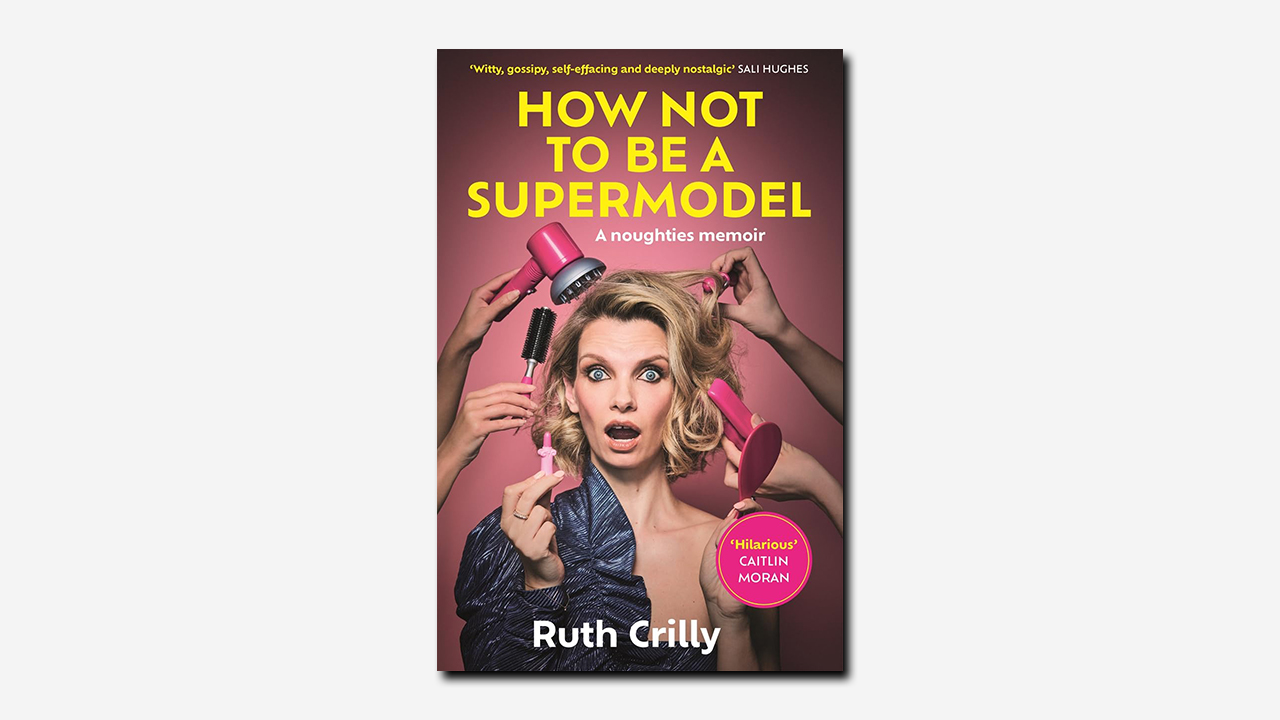 How Not To Be A Supermodel by Ruth Crilly | Book review | The TLS
