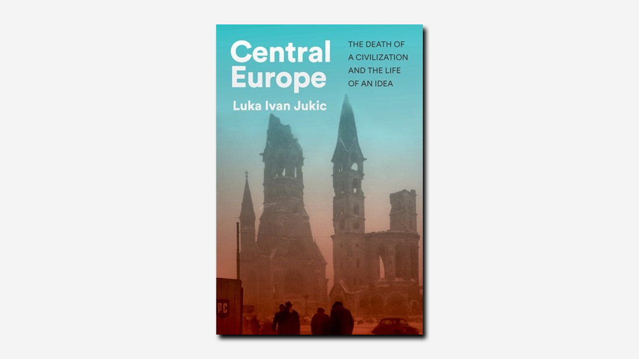 Central Europe by Luka Ivan Jukic | Book review | The TLS